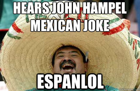 hears john hampel mexican joke espanlol  Merry mexican