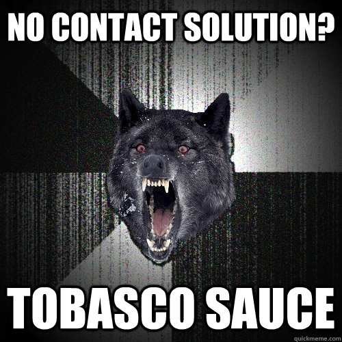 no contact solution? tobasco sauce  Insanity Wolf