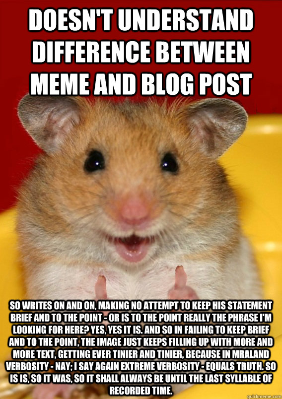 doesn't understand difference between meme and blog post so writes on and on, making no attempt to keep his statement brief and to the point - or is to the point really the phrase i'm looking for here? yes, yes it is. and so in failing to keep brief and t  Rationalization Hamster