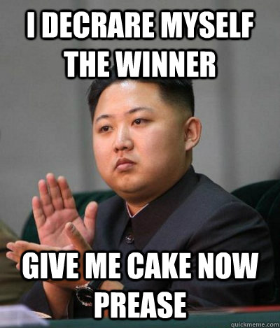 I decrare myself the winner give me cake now prease  unimpressed kim jong un