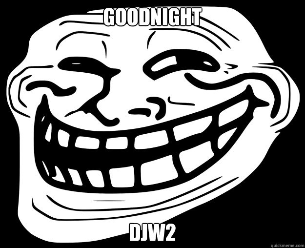 GOODNIGHT DJW2  Trollface