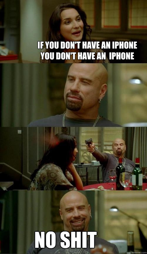 If you don't have an Iphone you don't have an  iphone No shit - If you don't have an Iphone you don't have an  iphone No shit  Skinhead John