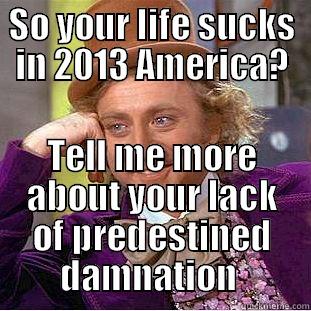 Puritanism swag - SO YOUR LIFE SUCKS IN 2013 AMERICA? TELL ME MORE ABOUT YOUR LACK OF PREDESTINED DAMNATION  Condescending Wonka