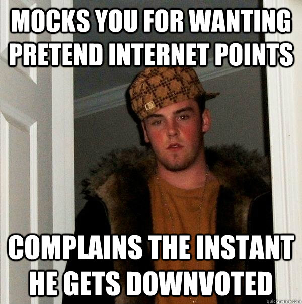 mocks you for wanting pretend internet points complains the instant he gets downvoted - mocks you for wanting pretend internet points complains the instant he gets downvoted  Scumbag Steve