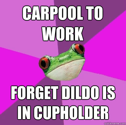 carpool to work forget dildo is in cupholder  Foul Bachelorette Frog