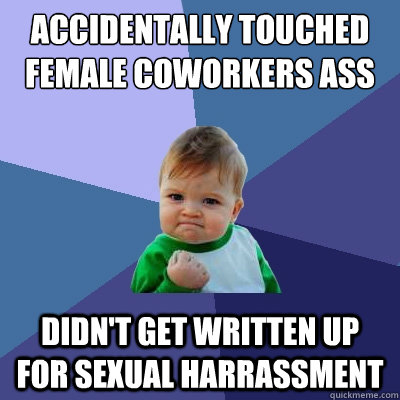 accidentally touched female coworkers ass didn't get written up for sexual harrassment  Success Kid