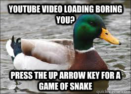 Youtube video loading boring you? Press the Up arrow key for a game of snake - Youtube video loading boring you? Press the Up arrow key for a game of snake  Good Advice Duck