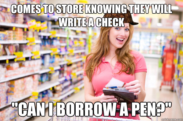 Comes to store knowing they will write a check 