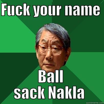 FUCK YOUR NAME  BALL SACK NAKLA  High Expectations Asian Father