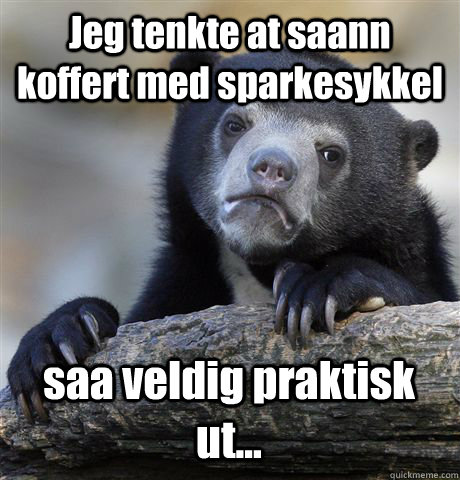 Jeg tenkte at saann koffert med sparkesykkel saa veldig praktisk ut...  Confession Bear