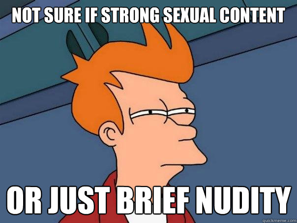 not sure if strong sexual content or just brief nudity  Futurama Fry