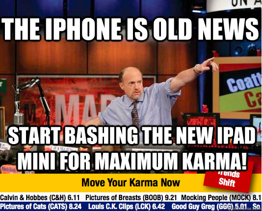 the iphone is old news start bashing the new iPad mini for maximum karma!  Mad Karma with Jim Cramer