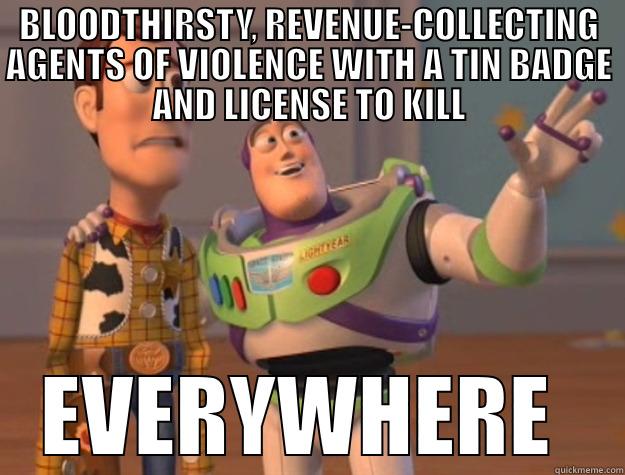 BLOODTHIRSTY, REVENUE-COLLECTING AGENTS OF VIOLENCE WITH A TIN BADGE AND LICENSE TO KILL EVERYWHERE  Toy Story