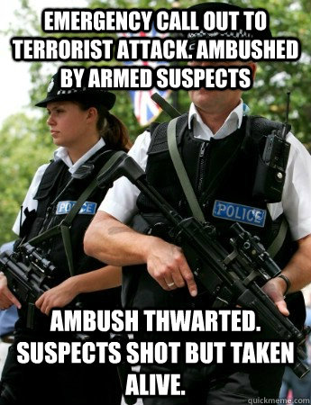 Emergency Call out to terrorist attack. ambushed by armed suspects Ambush thwarted. Suspects shot but taken alive. - Emergency Call out to terrorist attack. ambushed by armed suspects Ambush thwarted. Suspects shot but taken alive.  Misc