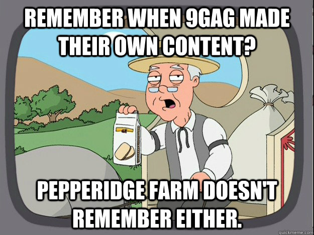 Remember when 9gag made their own content? Pepperidge farm doesn't remember either.  Pepperidge Farm Remembers