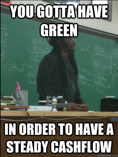 You gotta have green In order to have a steady cashflow  Rasta Science Teacher