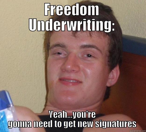 FREEDOM UNDERWRITING: YEAH…YOU'RE GONNA NEED TO GET NEW SIGNATURES 10 Guy