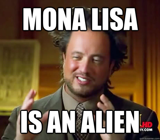 Mona Lisa IS AN ALIEN - Mona Lisa IS AN ALIEN  Ancient Aliens
