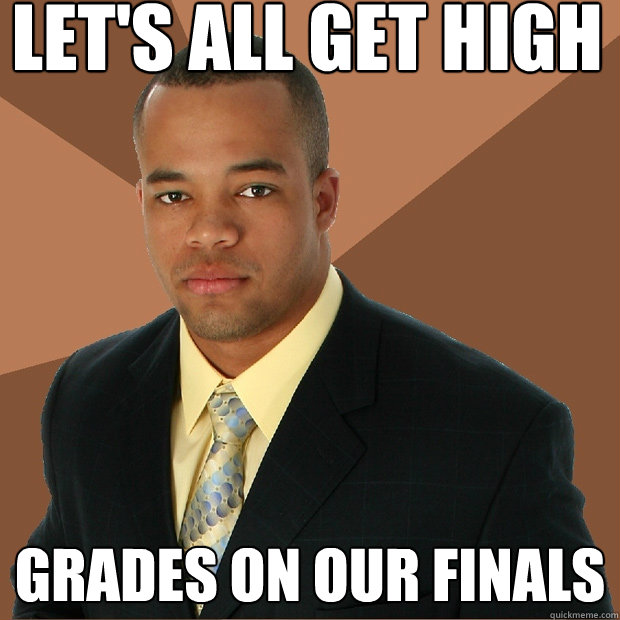 Let's all get high grades on our finals  Successful Black Man