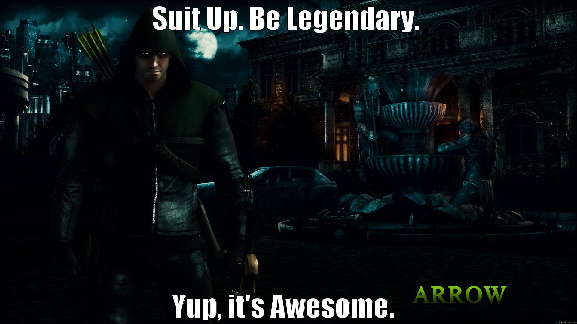 ARROW MEME - SUIT UP. BE LEGENDARY. YUP, IT'S AWESOME.  Misc