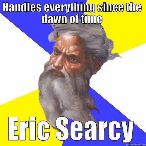 HANDLES EVERYTHING SINCE THE DAWN OF TIME ERIC SEARCY Advice God