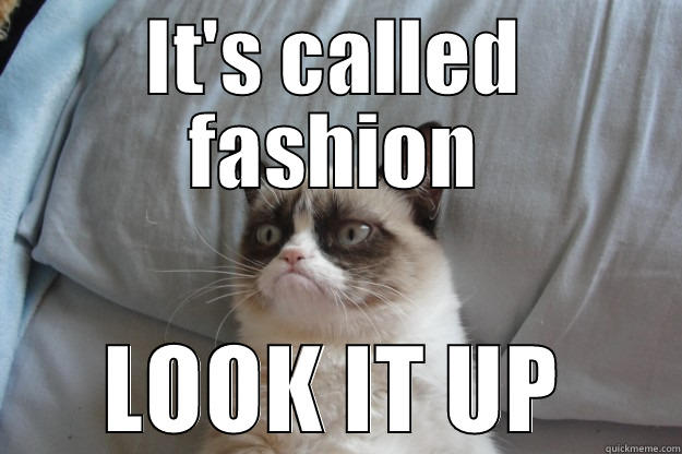 IT'S CALLED FASHION LOOK IT UP Grumpy Cat