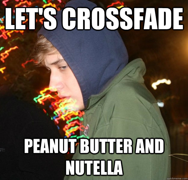 let's crossfade peanut butter and nutella  