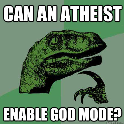 Can an atheist Enable God mode?  Philosoraptor