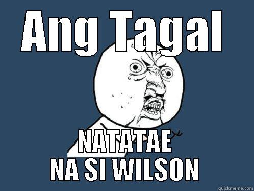 ANG TAGAL NATATAE NA SI WILSON Y U No