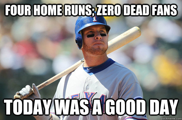 FOUR HOME RUNS; ZERO DEAD FANS TODAY WAS A GOOD DAY - FOUR HOME RUNS; ZERO DEAD FANS TODAY WAS A GOOD DAY  Josh Hamilton Meme 1