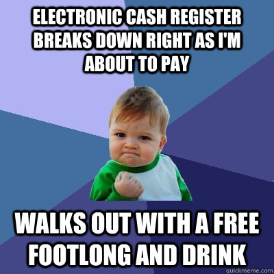 electronic cash register breaks down right as I'm about to pay walks out with a free footlong and drink  Success Kid