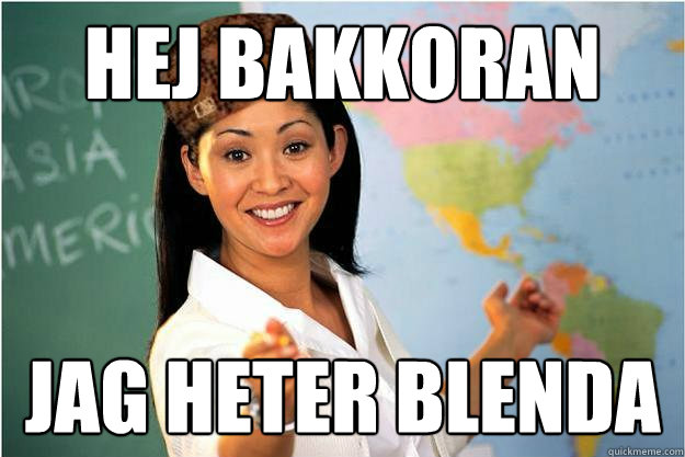 Hej bakkoran Jag heter blenda  Scumbag Teacher