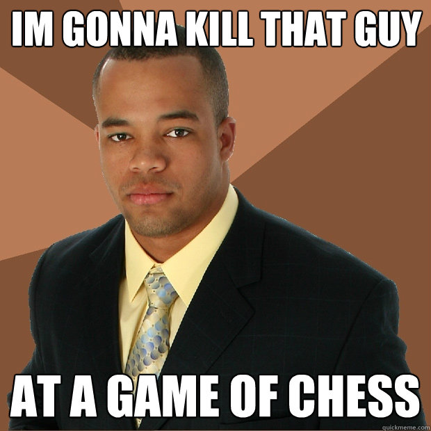 Im Gonna Kill That Guy At a game of chess  Successful Black Man