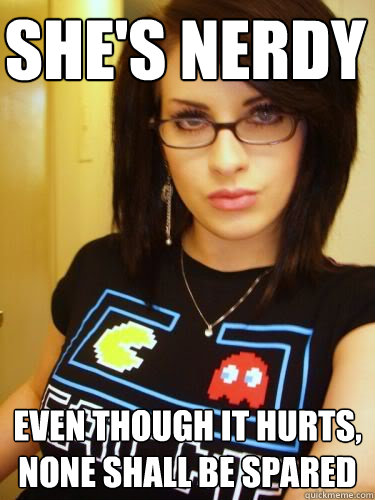 she's nerdy even though it hurts, none shall be spared  Cool Chick Carol