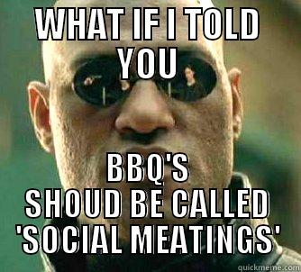 WHAT IF I TOLD YOU BBQ'S SHOUD BE CALLED 'SOCIAL MEATINGS' Matrix Morpheus