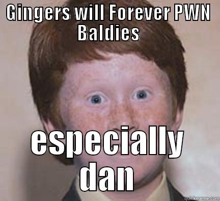 Ginger PWNAGE baldie scum - GINGERS WILL FOREVER PWN BALDIES ESPECIALLY DAN Over Confident Ginger