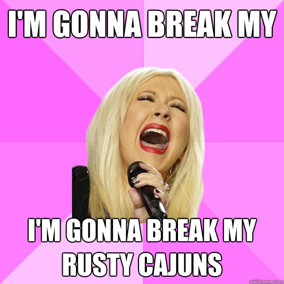 I'm gonna break my I'm gonna break my rusty cajuns  Wrong Lyrics Christina