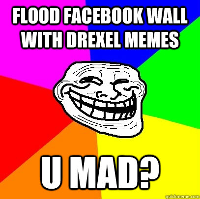 Flood Facebook wall with Drexel memes U Mad?  Troll Face