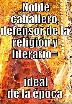  NOBLE CABALLERO, DEFENSOR DE LA RELIGIÓN Y LITERARIO=  IDEAL DE LA ÉPOCA Misc