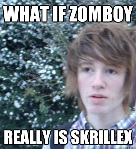 What if zomboy really is skrillex  