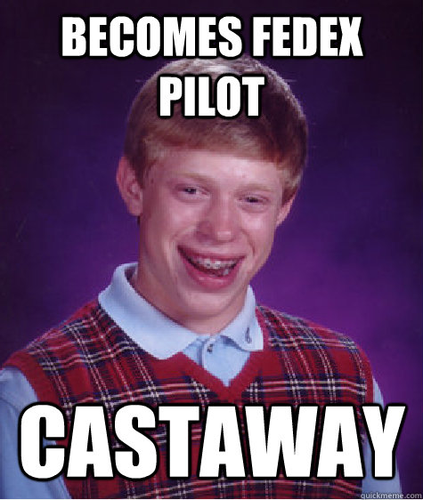 becomes fedex pilot castaway  Bad Luck Brian