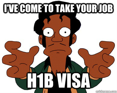 I've come to take your job H1b visa - I've come to take your job H1b visa  Frustrated Apu