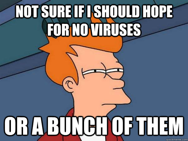 Not sure if I should hope for no viruses Or a bunch of them - Not sure if I should hope for no viruses Or a bunch of them  Futurama Fry