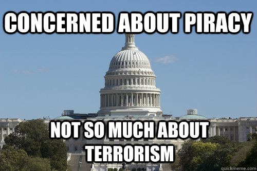 concerned about piracy not so much about terrorism - concerned about piracy not so much about terrorism  Scumbag Congress