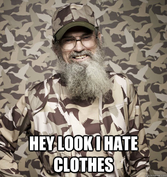  hey look i hate clothes -  hey look i hate clothes  duck dynasty si i hate clothes