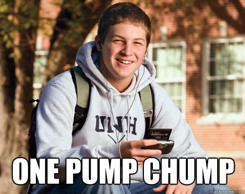  One pump Chump  College Freshman