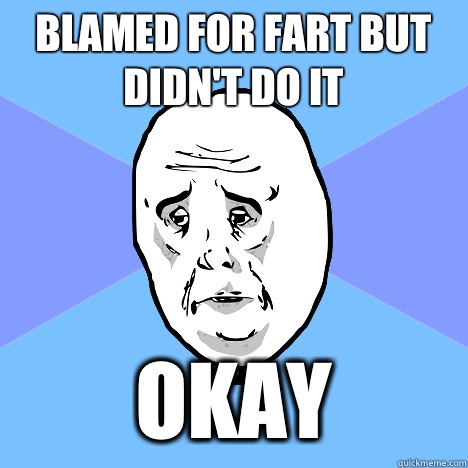 Blamed for fart but didn't do it Okay  Okay Guy