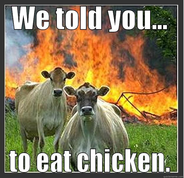 pyro cows - WE TOLD YOU... TO EAT CHICKEN. Evil cows