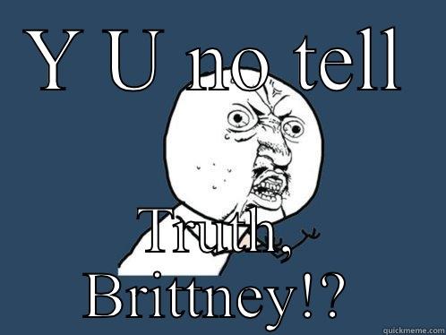 Y U NO TELL TRUTH, BRITTNEY!? Y U No