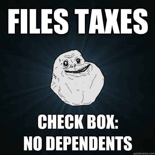 files taxes check box: 
no dependents  Forever Alone